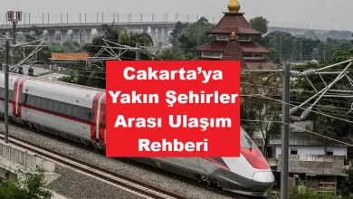 Cakarta’ya Yakın Şehirler Arası Ulaşım Rehberi